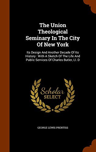 Cover for The Union Theological Seminary In The City Of New York : Its Design And Another Decade Of Its History