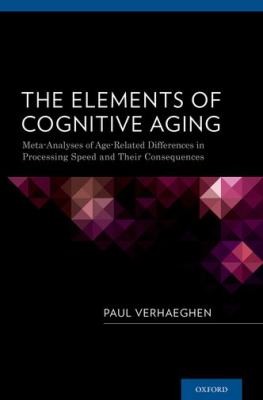 Cover for The Elements Of Cognitive Aging Metaanalyses Of Agerelated Differences In Processing Speed And Their Consequences