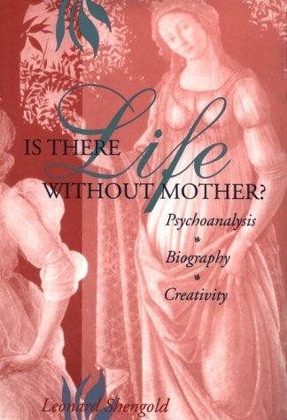 Cover for Is There Life Without Mother? Psychoanalysis, Biography, Creativity