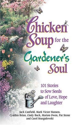 Cover for Chicken Soup for the Gardener's Soul, 101 Stories to Sow Seeds of Love, Hope and Laughter (Chicken Soup for the Soul)