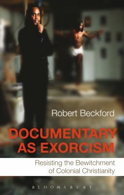 Cover for Documentary As Exorcism Resisting The Bewitchment Of Colonial Christianity