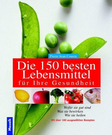 Cover for Die 150 besten Lebensmittel für Ihre Gesundheit. Wofür sie gut sind, was sie bewirken, wie sie heilen.