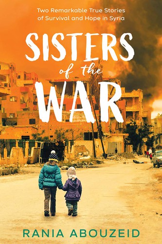 Cover for Sisters of the war : two remarkable true stories of survival and hope in Syria