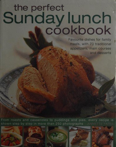 Cover for The Perfect Sunday Lunch Cookbook Favourite Dishes For Family Meals With 70 Traditional Appetizers Main Courses And Desserts