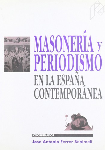 Cover for Masonería y periodismo en la España contemporánea