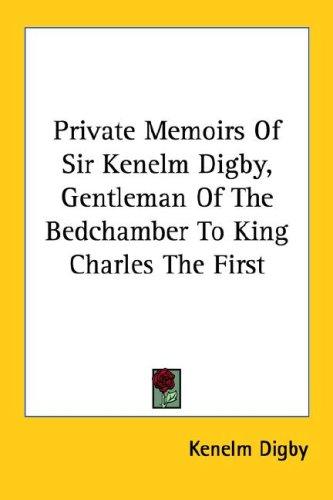 Cover for Private Memoirs Of Sir Kenelm Digby, Gentleman Of The Bedchamber To King Charles The First