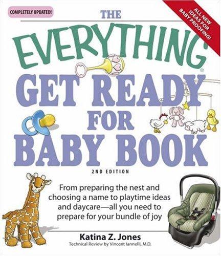 Cover for The Everything Get Ready for Baby: From Preparing the Nest and Choosing a Name to Playtime Ideas and Daycare--All You Need to Prepare for Your Bundle of Joy (Everything: Parenting and Family)