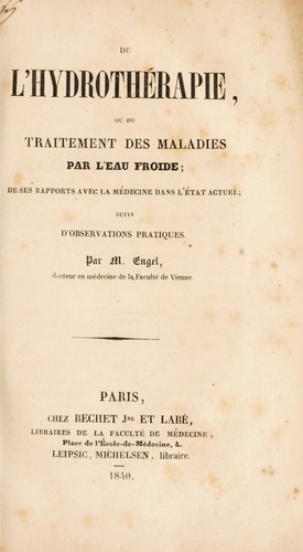 Cover for De l'hydroth©♭rapie ou du traitement des maladies par l'eau froide. De ses rapports avec la m©♭decine dans l'©♭tat actuel suivi d'observations pratiques