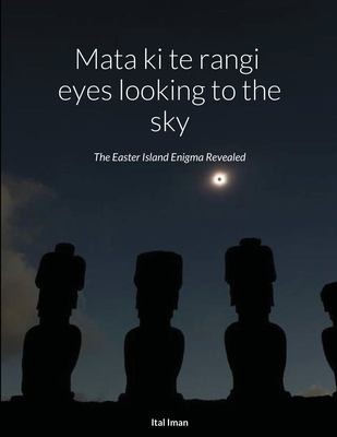 Cover for Mata Ki Te Rangi (eyes Looking to the Sky)the Easter Island Enigma Revealed