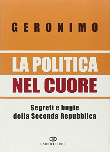 Cover for La politica nel cuore. Segreti e bugie della Seconda Repubblica