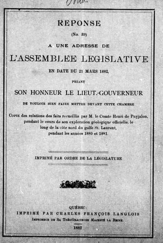 Cover for Réponse (no 39) à une adresse de l'Assemblée Législative en date du 21 mars 1882, priant Son Honneur le Lieut.-Gouverneur de vouloir bien faire mettre devant cette Chambre copie des relations des faits recueillis par M. le comte Henri de Puyjalon, pendant le cours de son exploration géologique officielle le long de la côte nord du golfe St. Laurent, pendant les années 1880 et 1881