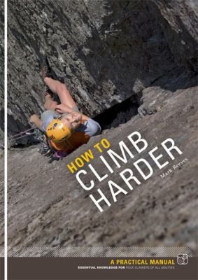 Cover for How To Climb Harder A Practical Manual Essential Knowledge For Rock Climbers Of All Abilities