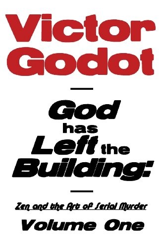 Cover for God Has Left the Building - Zen and the Art of Serial Murder - Volume One