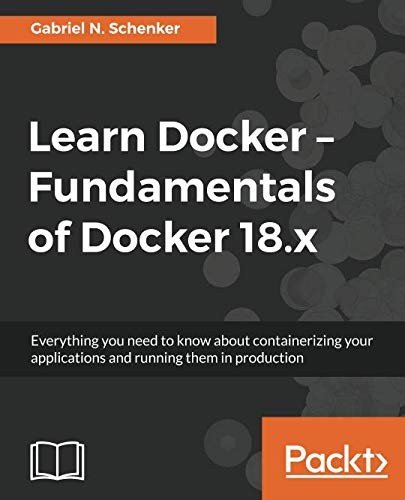 Cover for Learn Docker - Fundamentals of Docker 18.x: Everything you need to know about containerizing your applications and running them in production