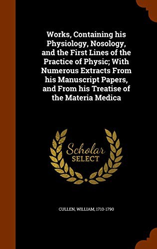 Cover for Works, Containing his Physiology, Nosology, and the First Lines of the Practice of Physic; With Numerous Extracts From his Manuscript Papers, and From his Treatise of the Materia Medica
