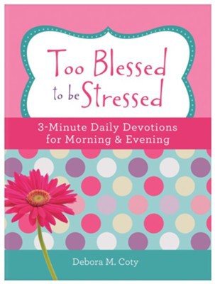 Cover for Too Blessed to Be Stressed: 3-Minute Daily Devotions for Morning & Evening - Flexible Casebound