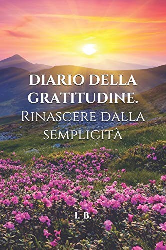 Cover for DIARIO DELLA GRATITUDINE. Rinascere Dalla Semplicità : Libro Della Gratitudine - Libro Della Vita - Libro Della Felicità - Suddiviso in 52 Settimane