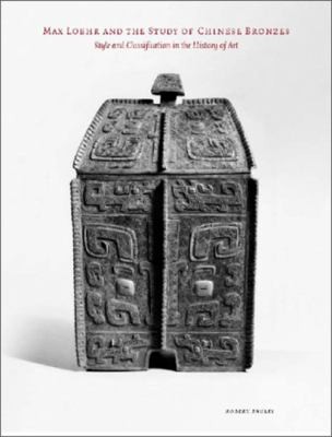 Cover for Max Loehr And The Study Of Chinese Bronzes Style And Classification In The History Of Art