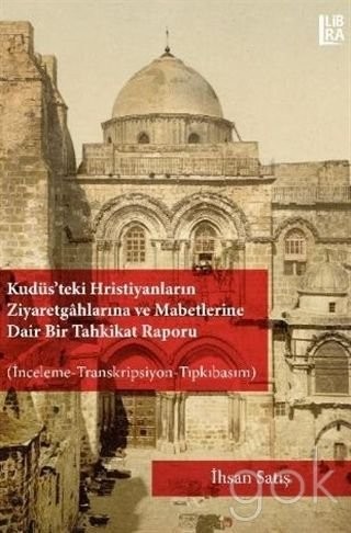 Cover for Kudüs'teki Hristiyanların ziyaretgâhlarına ve mabetlerine dair bir tahkikat raporu