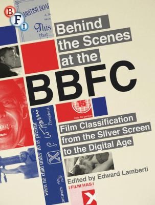 Cover for Behind The Scenes At The Bbfc Film Classification From The Silver Screen To The Digital Age