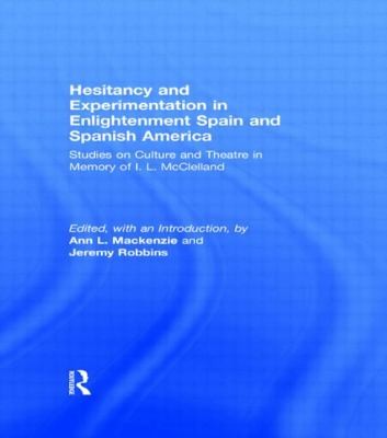 Cover for Hesitancy And Experimentation In Enlightenment Spain And Spanish America Studies On Culture And Theatre In Memory Of Il Mcclelland