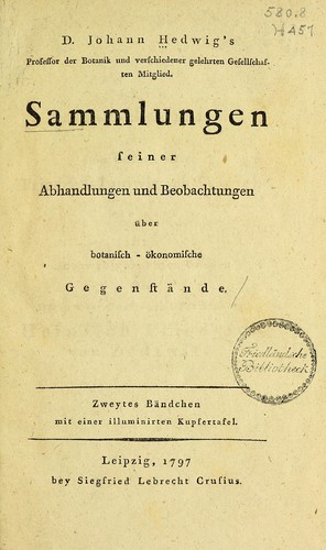 Cover for D. Johann Hedwig's, Professor der Botanik; Mitglied der rèomisch- kayserlichen Akademie der Naturforscher, der kèoniglichen Akademie und Gesellschaft der Wissenschaften zu Stockholm und London; Ehrenmitglied der naturforschenden Freunde zu Berlin und Zèurch, der medicinisch-chirurgischen daselbst und èokonomischen Gesellschaft zu Leipzig, Sammlung seiner zerstreuten Abhandlungen und Beobachtungen èuber botanisch-èokonomische Gegenstèande