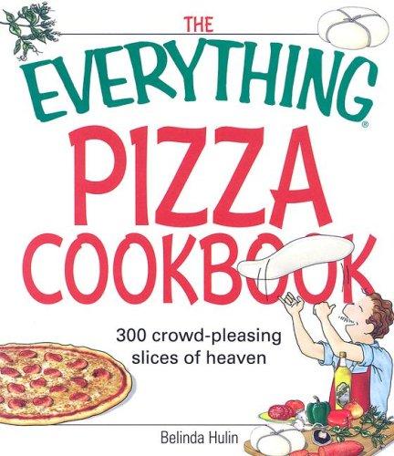 Cover for The Everything Pizza Cookbook: 300 Crowd-Pleasing Slices of Heaven (Everything: Cooking)