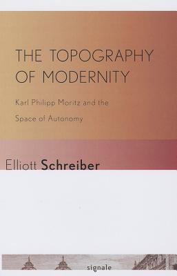 Cover for The Topography Of Modernity Karl Philipp Moritz And The Space Of Autonomy