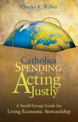 Cover for Catholics Spending And Acting Justly A Smallgroup For Living Economic Stewardship