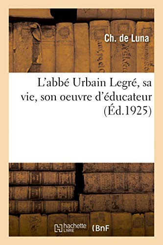 Cover for L'abbé Urbain Legré, sa vie, son oeuvre d'éducateur