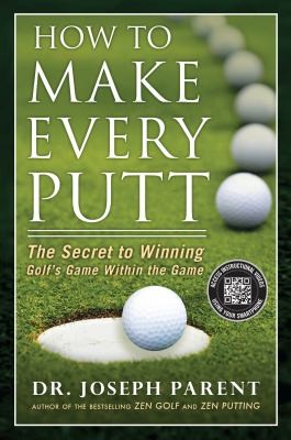 Cover for How To Make Every Putt The Secret To Winning Golfs Game Within The Game
