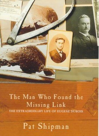Cover for THE MAN WHO FOUND THE MISSING LINK The Extraordinary Life of Eugene Dubois