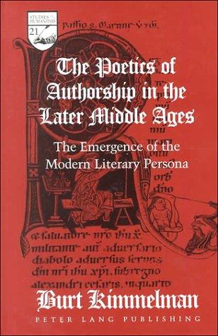 Cover for The Poetics of Authorship in the Later Middle Ages: The Emergence of the Modern Literary Persona (Studies in the Humanities: Literature-Politics-Society)