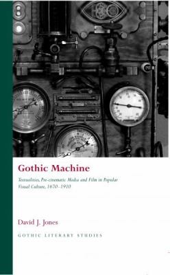 Cover for Gothic Machine Textualities Precinematic Media And Film In Popular Visual Culture 16701910