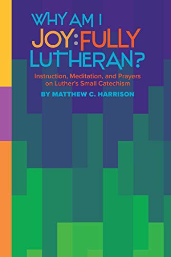 Cover for Why Am I Joyfully Lutheran? Instruction, Meditation, and Prayers on Luther's Small Catechism
