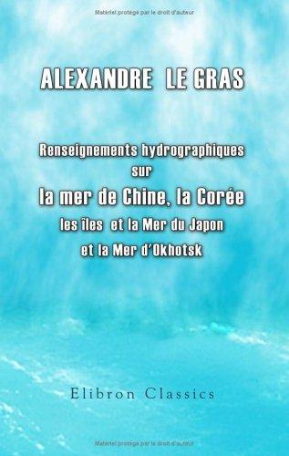 Cover for Renseignements hydrographiques sur les îles Bashée, les îles Formose et Lou-Tchou, la Corée, la Mer du Japon, les îles du Japon (Ports d'Hakodaki, Ne-e-Gate, ... Simoda et Yedo) et la Mer d'Okhotsk