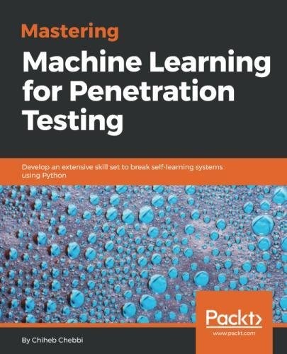 Cover for Mastering Machine Learning for Penetration Testing: Develop an extensive skill set to break self-learning systems using Python