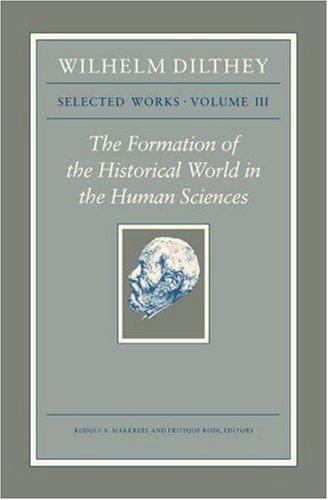 Cover for Wilhelm Dilthey: Selected Works, Volume III: The Formation of the Historical World in the Human Sciences (Wilhelm Dilthey : Selected Works)
