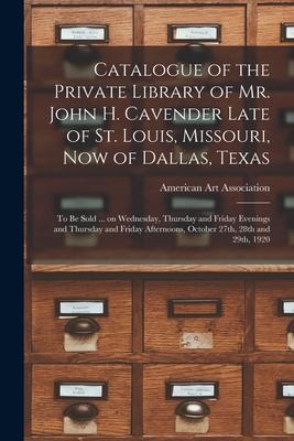Cover for Catalogue of the Private Library of Mr. John H. Cavender Late of St. Louis, Missouri, Now of Dallas, Texas