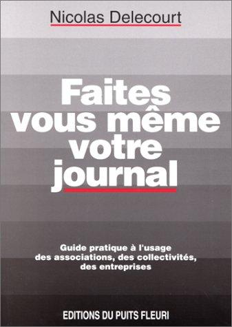 Cover for Faites vous-même votre journal. Guide pratique à l'usage des associations, collectivités et entreprises, 1ère édition