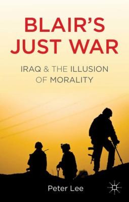 Cover for Blairs Just War Iraq And The Illusion Of Morality