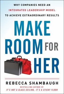 Cover for Make Room For Her Why Companies Need An Integrated Leadership Model To Achieve Extraordinary Results