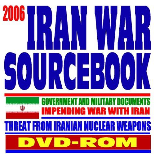Cover for 2006 Iran War Sourcebook,  Regime of Iranian President Ahmadinejad, Iranian Nuclear Program, Threats to Israel and America - Government and Military Documents