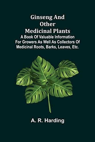 Cover for Ginseng and Other Medicinal Plants; A Book of Valuable Information for Growers as Well as Collectors of Medicinal Roots, Barks, Leaves, Etc.