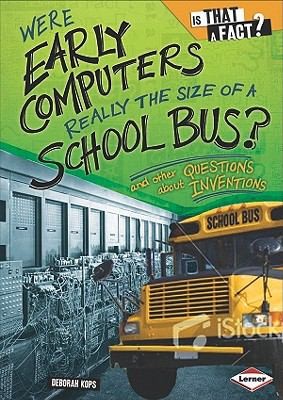 Cover for Were Early Computers Really The Size Of A School Bus And Other Questions About Inventions