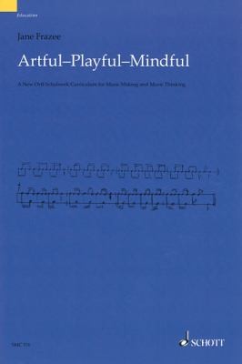 Cover for Artful Playful Mindful A New Orffschulwerk Curriculum For Music Making And Music Thinking