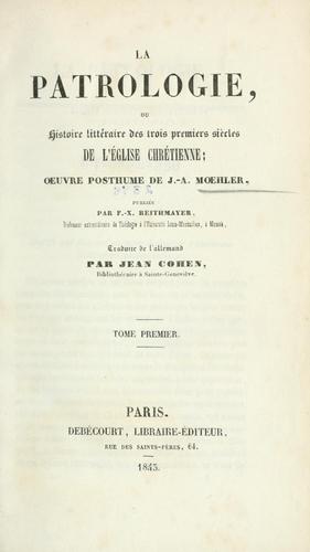 Cover for La patrologie, ou Histoire littéraire des trois premiers siècles de l'Eglise Chrétienne