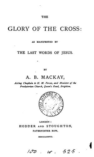 Cover for The glory of the Cross; as manifested by the last words of Jesus