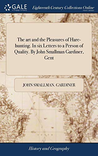 Cover for The Art and the Pleasures of Hare-Hunting. in Six Letters to a Person of Quality. by John Smallman Gardiner, Gent