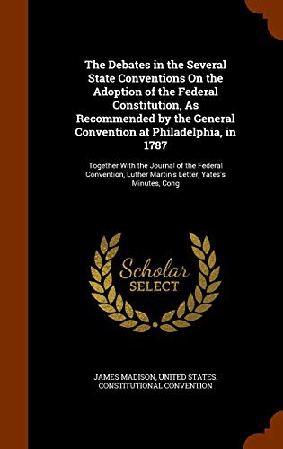 Cover for The Debates in the Several State Conventions On the Adoption of the Federal Constitution, As Recommended by the General Convention at Philadelphia, in ... Luther Martin's Letter, Yates's Minutes, Cong